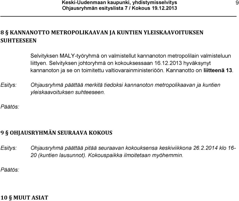 Kannanotto on liitteenä 13. Ohjausryhmä päättää merkitä tiedoksi kannanoton metropolikaavan ja kuntien yleiskaavoituksen suhteeseen.