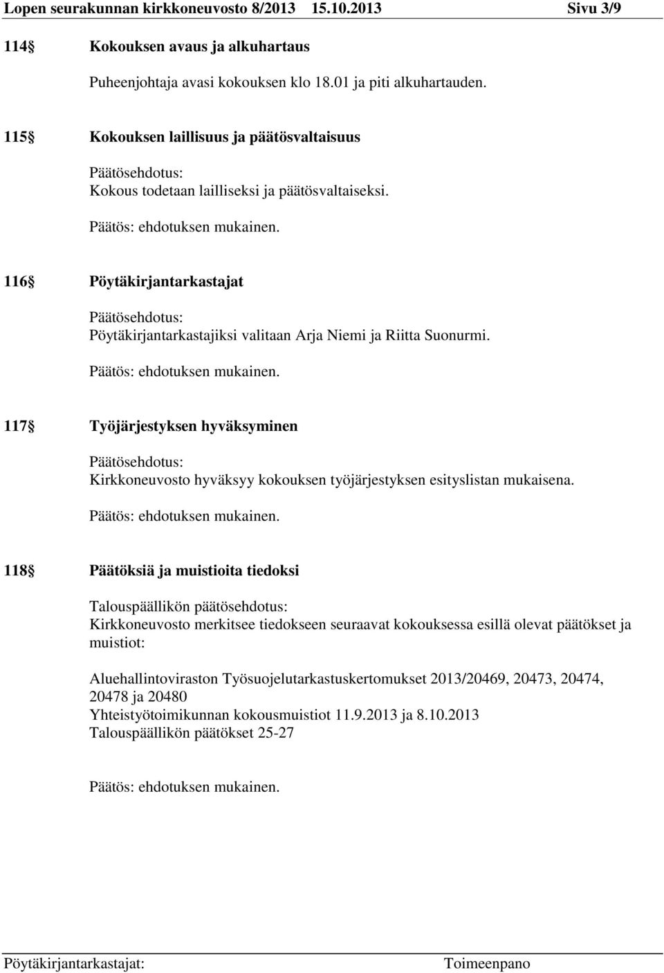 116 Pöytäkirjantarkastajat Päätösehdotus: Pöytäkirjantarkastajiksi valitaan Arja Niemi ja Riitta Suonurmi.