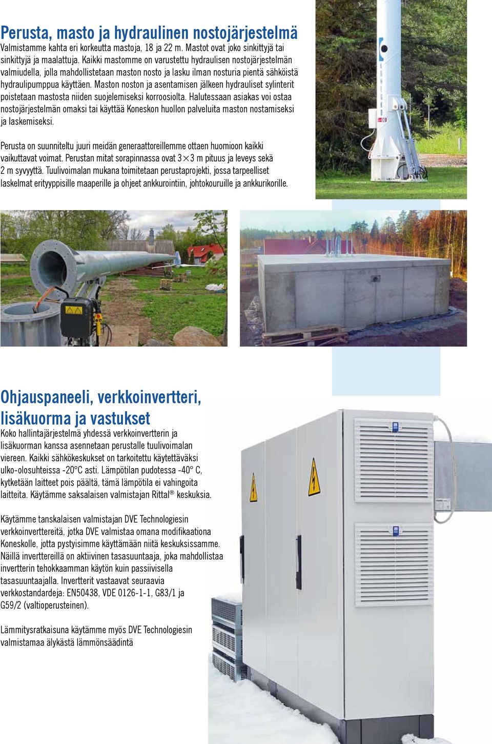 Maston noston ja asentamisen jälkeen hydrauliset sylinterit poistetaan mastosta niiden suojelemiseksi korroosiolta.