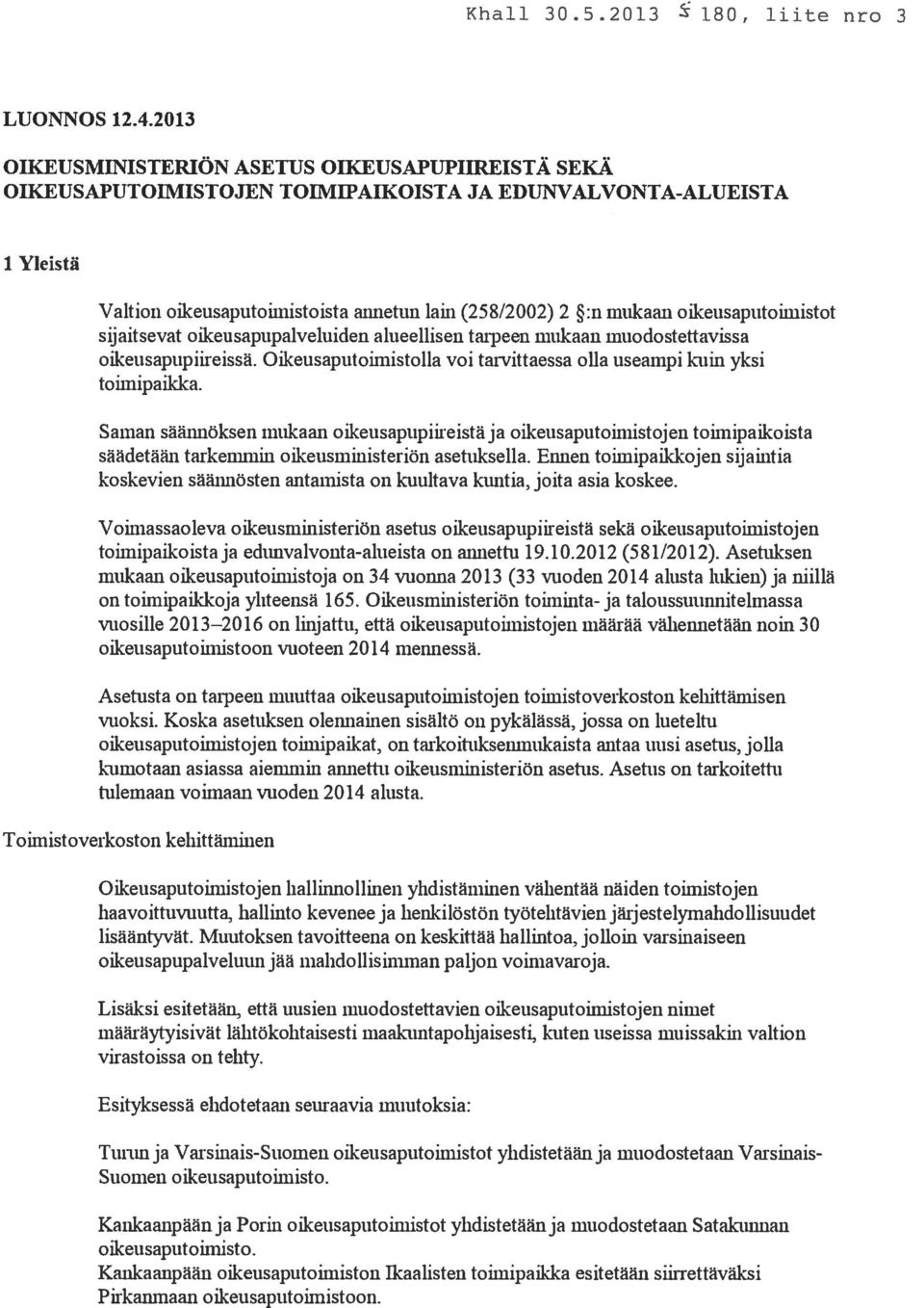 oikeusaputoimistot sijaitsevat oikeusapupalveluiden alueelliseii tarpeen mukaan muodostettavissa oikeusapupiireissä. Oikeusaputoiinistolla voi tarvittaessa olla useampi kuin yksi toimipaikka.