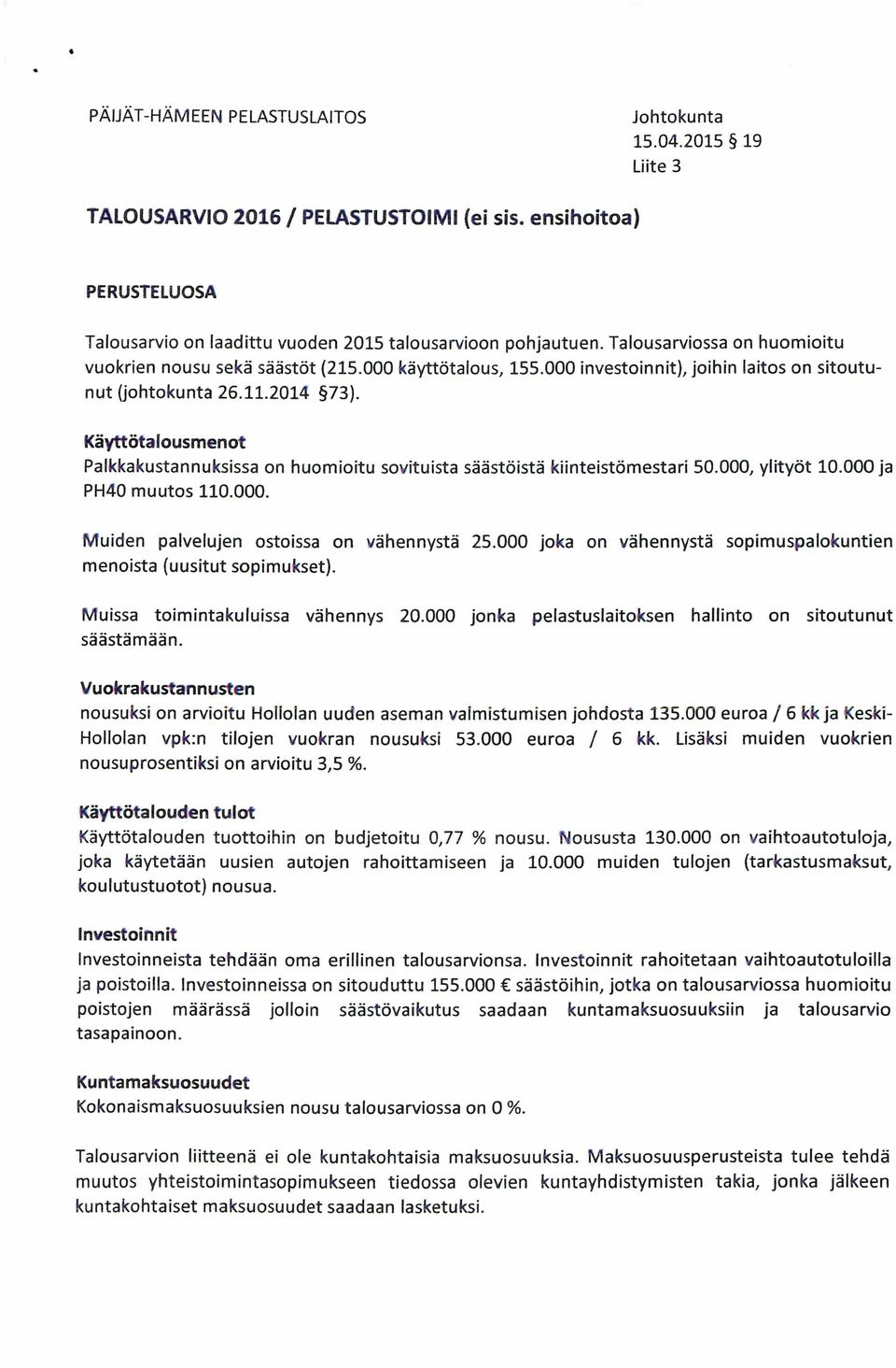 Käyttötalousmenot Palkkakustannuksissa on huomioitu sovituista säästöistä kiinteistömestari 50.000, ylityöt 10.000 ja PH40 muutos 110.000. Muiden palvelujen ostoissa on vähennystä 25.