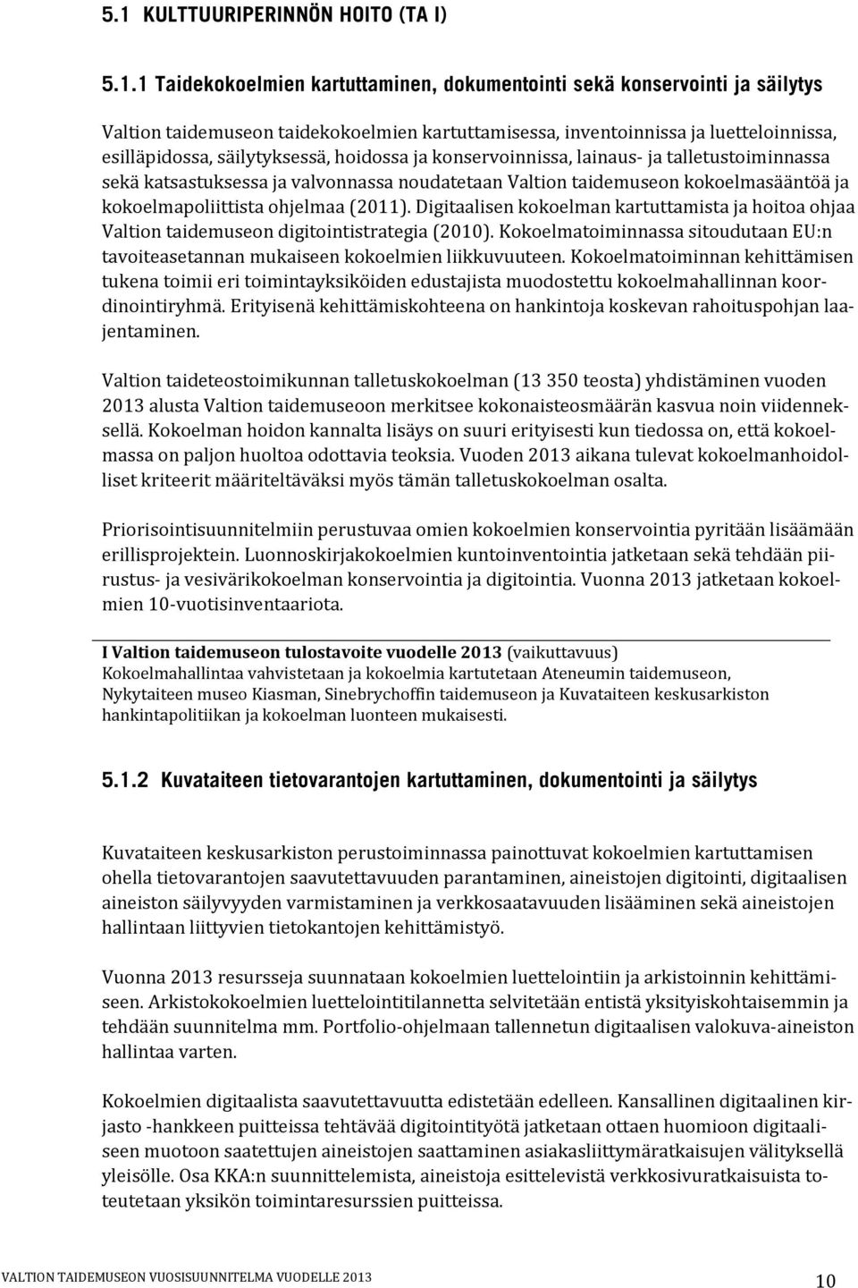 kokoelmapoliittista ohjelmaa (2011). Digitaalisen kokoelman kartuttamista ja hoitoa ohjaa Valtion taidemuseon digitointistrategia (2010).
