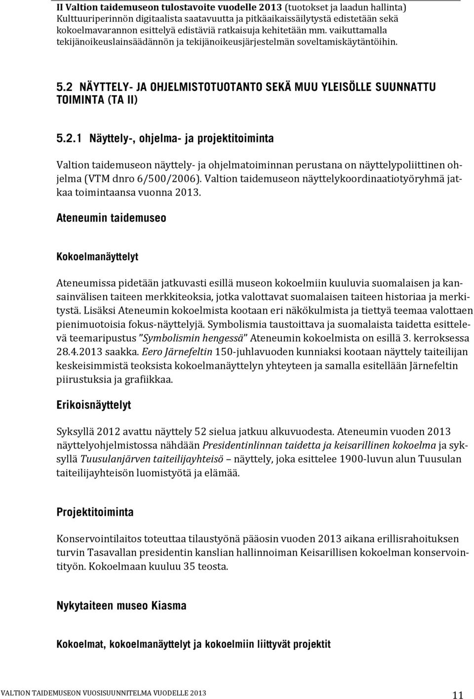 2 NÄYTTELY- JA OHJELMISTOTUOTANTO SEKÄ MUU YLEISÖLLE SUUNNATTU TOIMINTA (TA II) 5.2.1 Näyttely-, ohjelma- ja projektitoiminta Valtion taidemuseon näyttely- ja ohjelmatoiminnan perustana on näyttelypoliittinen ohjelma (VTM dnro 6/500/2006).