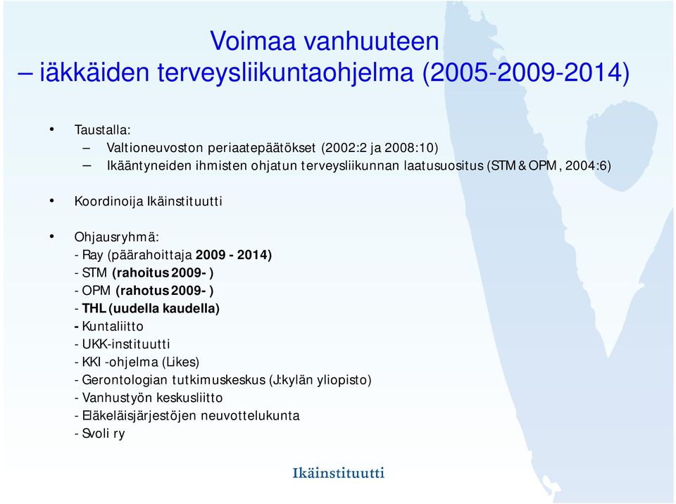 (päärahoittaja 2009-2014) - STM (rahoitus 2009- ) - OPM (rahotus 2009- ) - THL (uudella kaudella) - Kuntaliitto - UKK-instituutti -