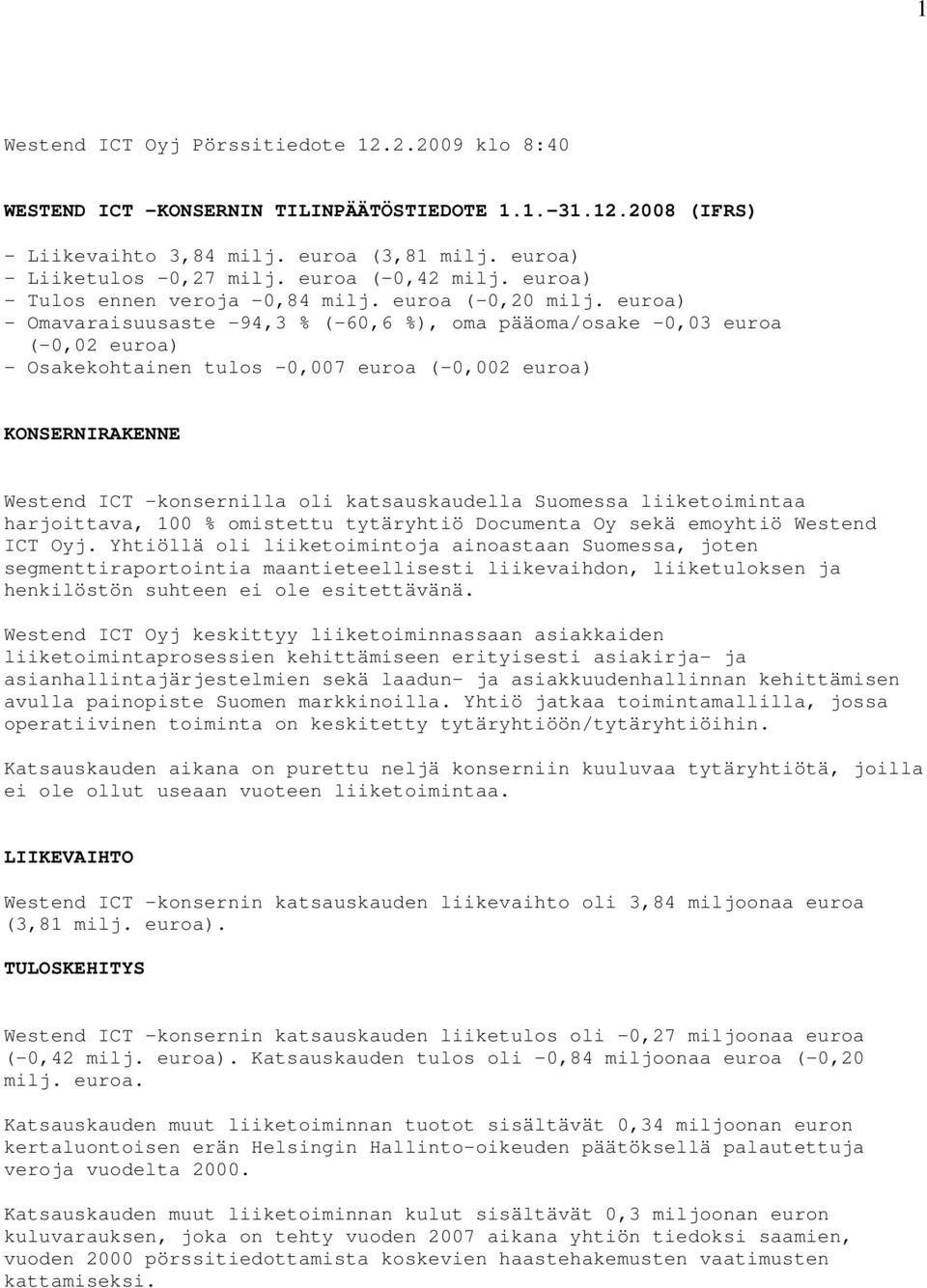 euroa) - Omavaraisuusaste -94,3 % (-60,6 %), oma pääoma/osake -0,03 euroa (-0,02 euroa) - Osakekohtainen tulos -0,007 euroa (-0,002 euroa) KONSERNIRAKENNE Westend ICT -konsernilla oli katsauskaudella