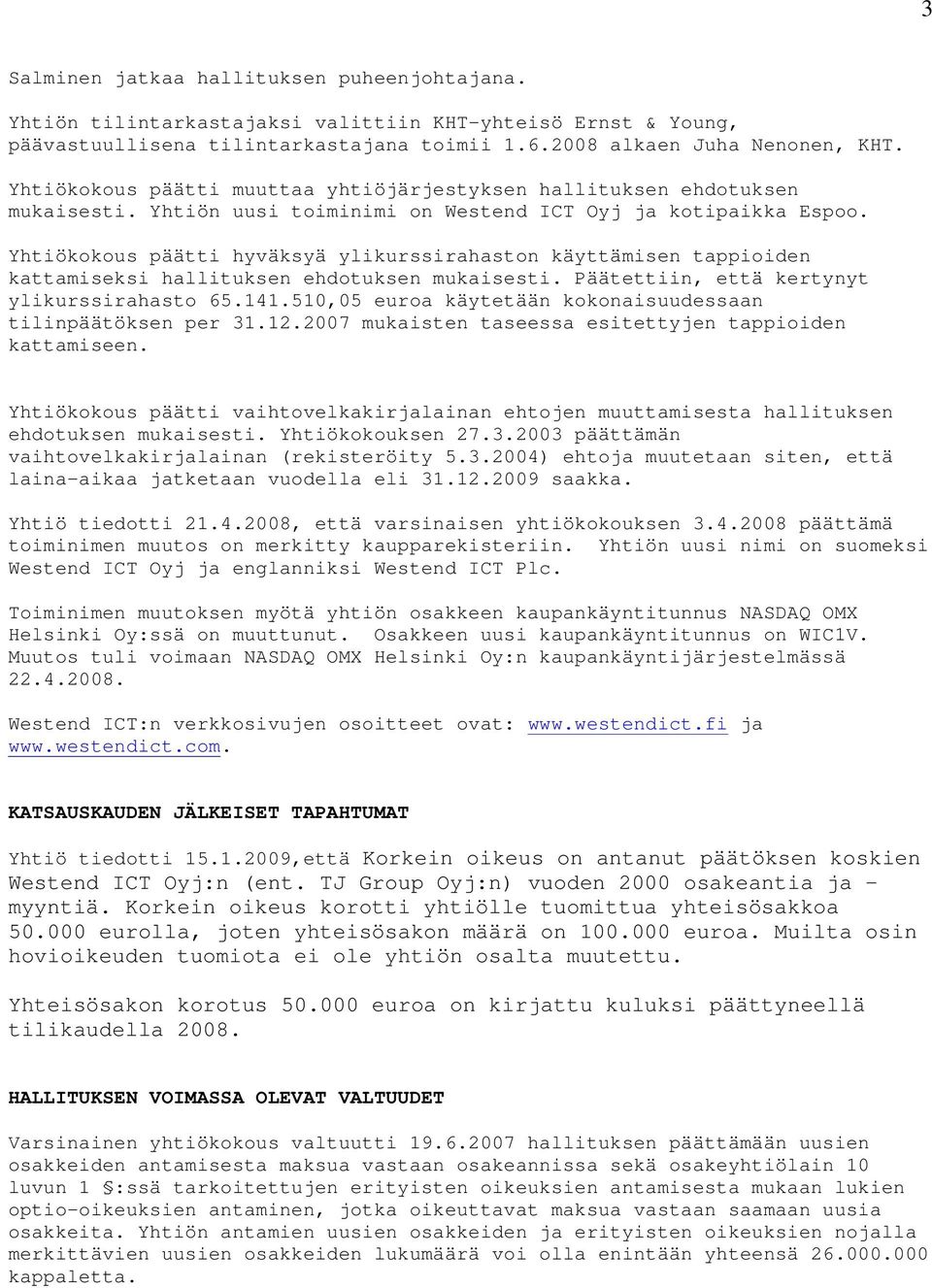 Yhtiökokous päätti hyväksyä ylikurssirahaston käyttämisen tappioiden kattamiseksi hallituksen ehdotuksen mukaisesti. Päätettiin, että kertynyt ylikurssirahasto 65.141.