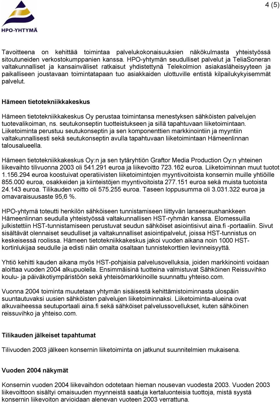 ulottuville entistä kilpailukykyisemmät palvelut. Hämeen tietotekniikkakeskus Hämeen tietotekniikkakeskus Oy perustaa toimintansa menestyksen sähköisten palvelujen tuotevalikoiman, ns.