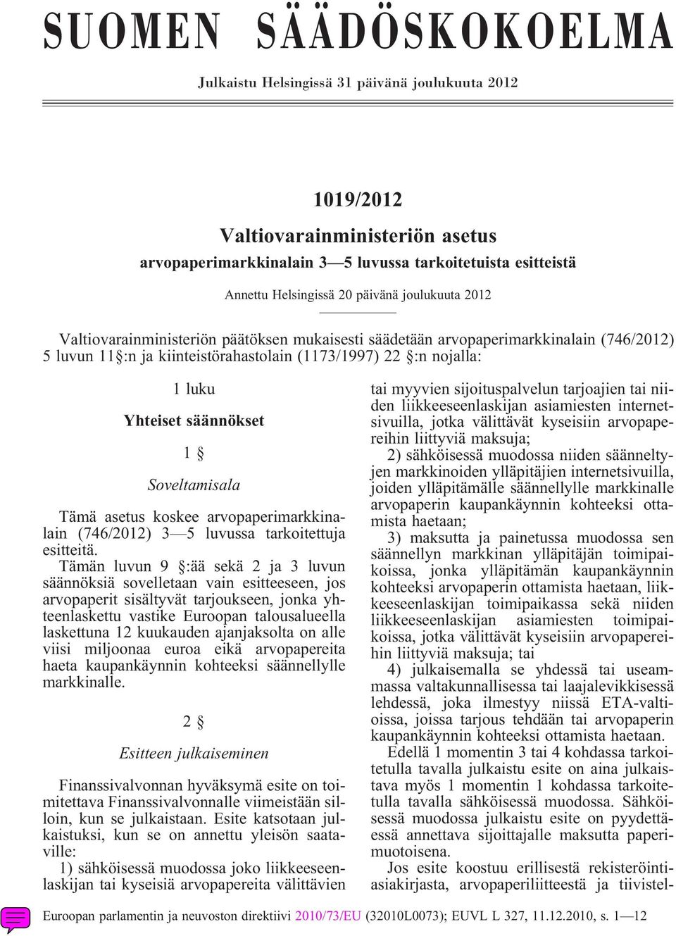 säännökset 1 Soveltamisala Tämä asetus koskee arvopaperimarkkinalain (746/2012) 3 5 luvussa tarkoitettuja esitteitä.