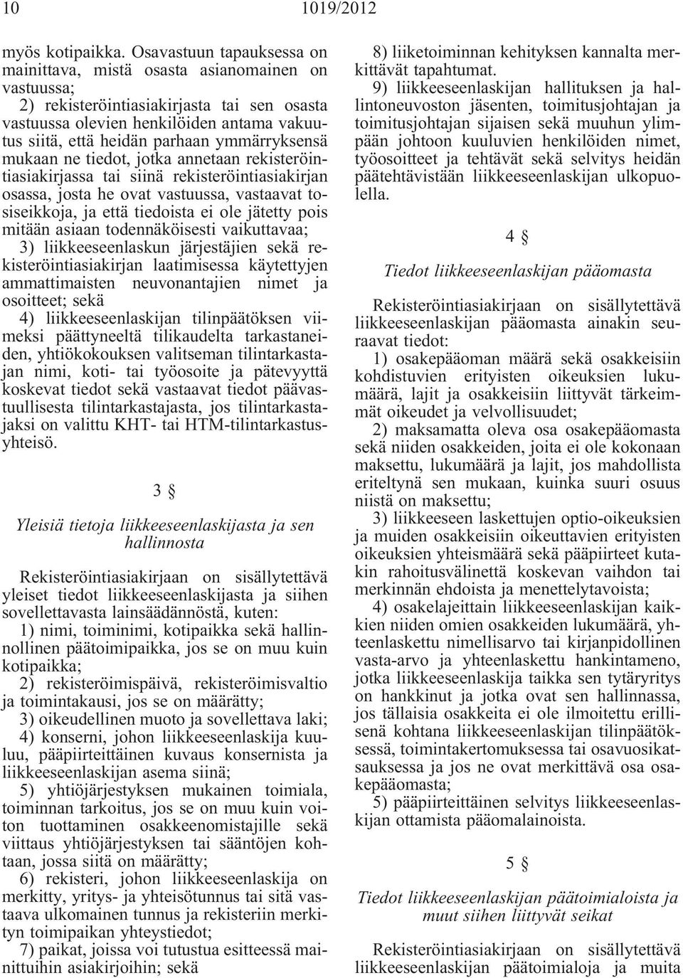 ymmärryksensä mukaan ne tiedot, jotka annetaan rekisteröintiasiakirjassa tai siinä rekisteröintiasiakirjan osassa, josta he ovat vastuussa, vastaavat tosiseikkoja, ja että tiedoista ei ole jätetty