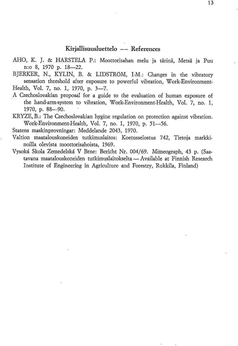 A Czechoslovakian proposal for a guide to the evaluation of human exposure of the hand-arm-system to vibration, Work-Environment-Health, Vol. 7, no. 1, 1970, p. 88-90. KRYZE, B.