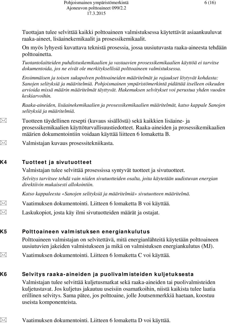 Tuotantolaitteiden puhdistuskemikaalien ja vastaavien prosessikemikaalien käyttöä ei tarvitse dokumentoida, jos ne eivät ole merkityksellisiä polttoaineen valmistuksessa.