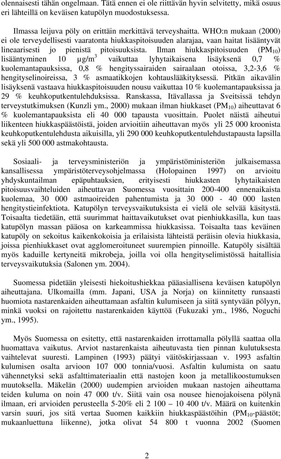 Ilman hiukkaspitoisuuden (PM 10 ) lisääntyminen 10 µg/m 3 vaikuttaa lyhytaikaisena lisäyksenä 0,7 % kuolemantapauksissa, 0,8 % hengityssairaiden sairaalaan otoissa, 3,2-3,6 % hengityselinoireissa, 3