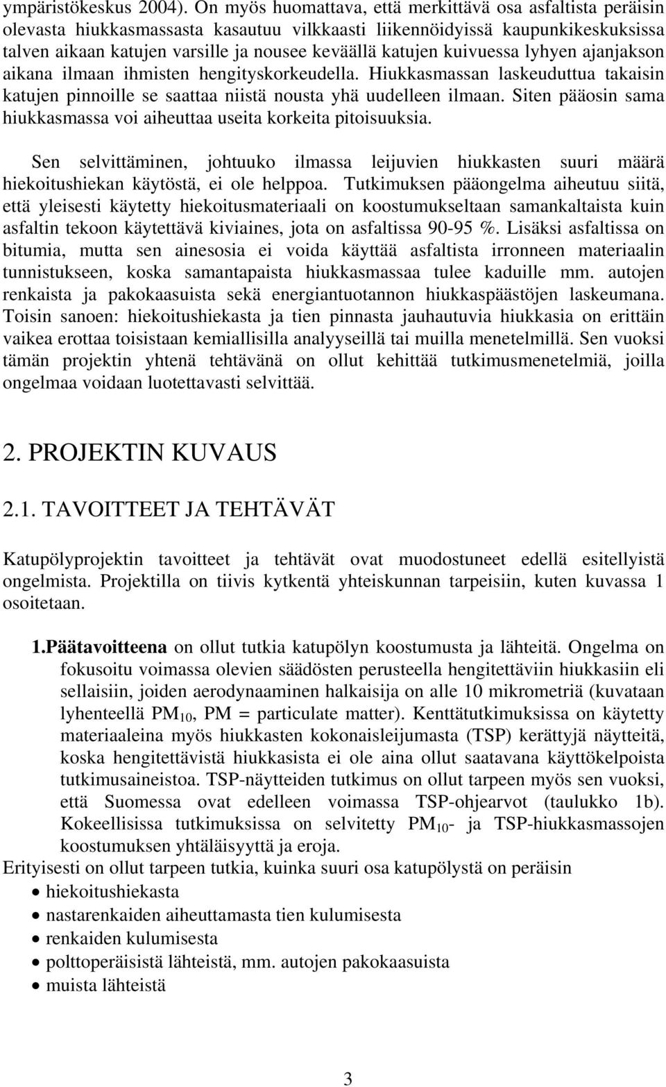 kuivuessa lyhyen ajanjakson aikana ilmaan ihmisten hengityskorkeudella. Hiukkasmassan laskeuduttua takaisin katujen pinnoille se saattaa niistä nousta yhä uudelleen ilmaan.