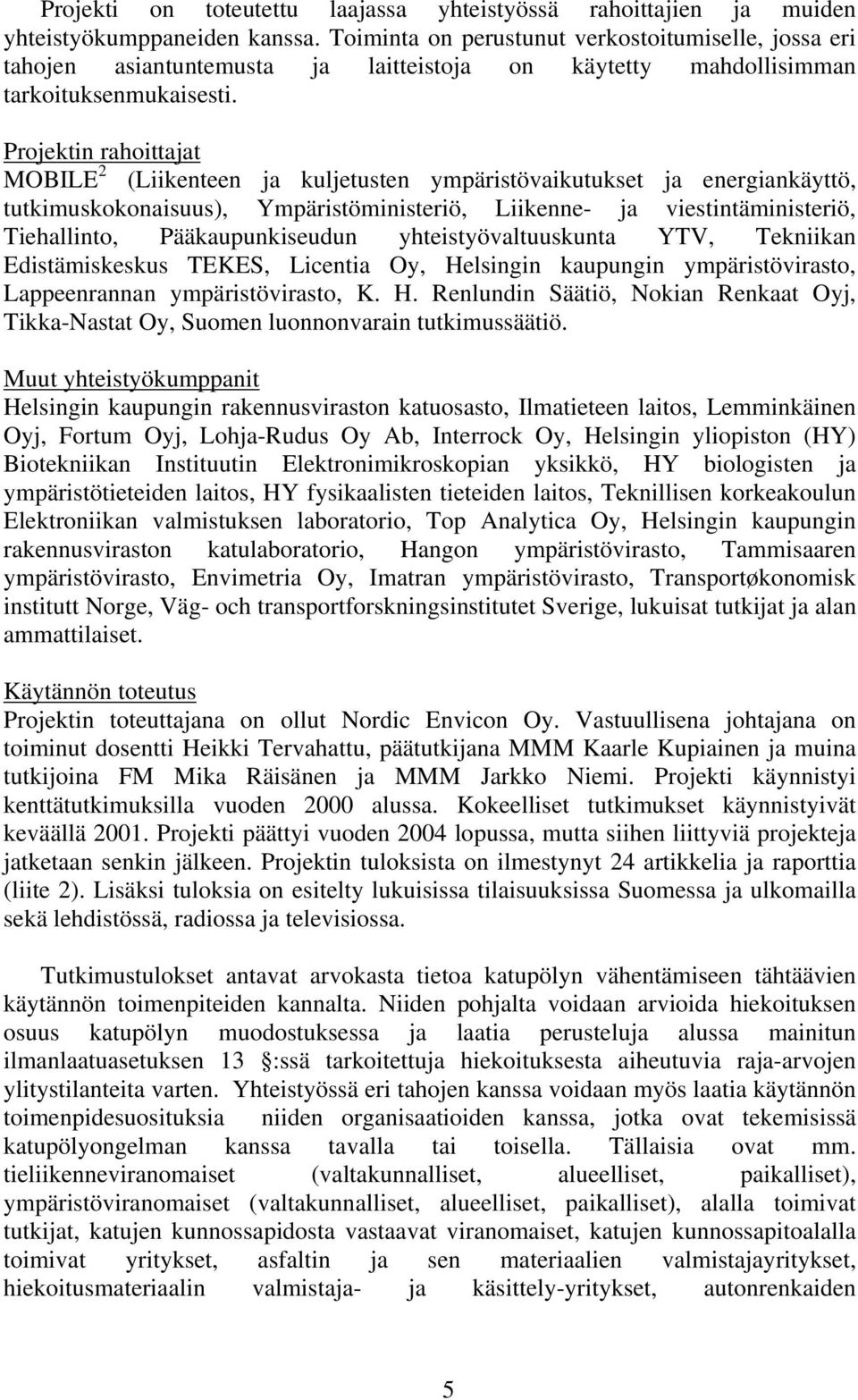 Projektin rahoittajat MOBILE 2 (Liikenteen ja kuljetusten ympäristövaikutukset ja energiankäyttö, tutkimuskokonaisuus), Ympäristöministeriö, Liikenne- ja viestintäministeriö, Tiehallinto,