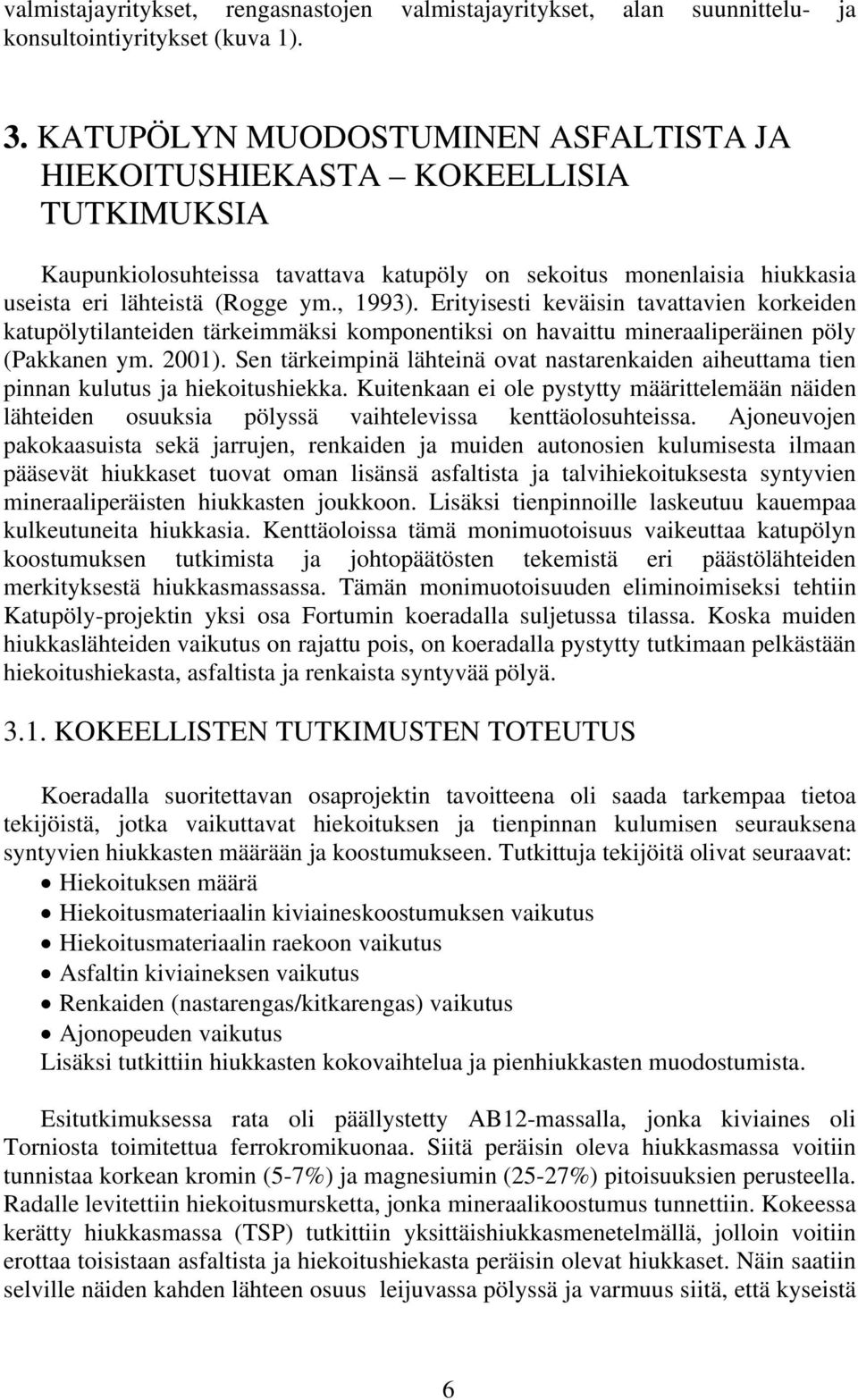 Erityisesti keväisin tavattavien korkeiden katupölytilanteiden tärkeimmäksi komponentiksi on havaittu mineraaliperäinen pöly (Pakkanen ym. 2001).