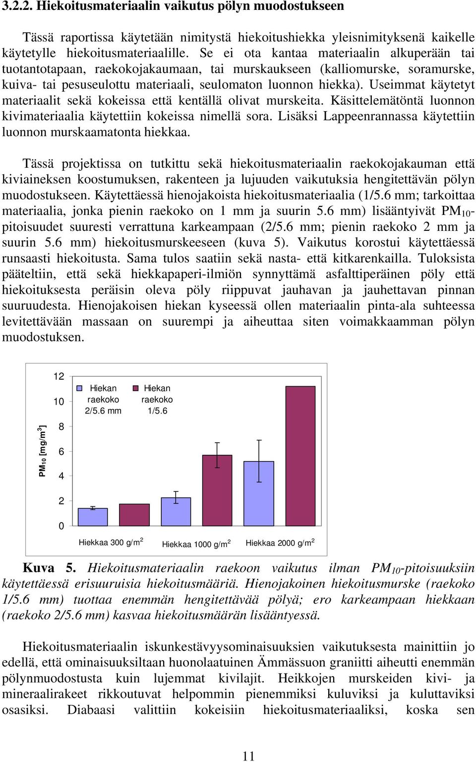 Useimmat käytetyt materiaalit sekä kokeissa että kentällä olivat murskeita. Käsittelemätöntä luonnon kivimateriaalia käytettiin kokeissa nimellä sora.