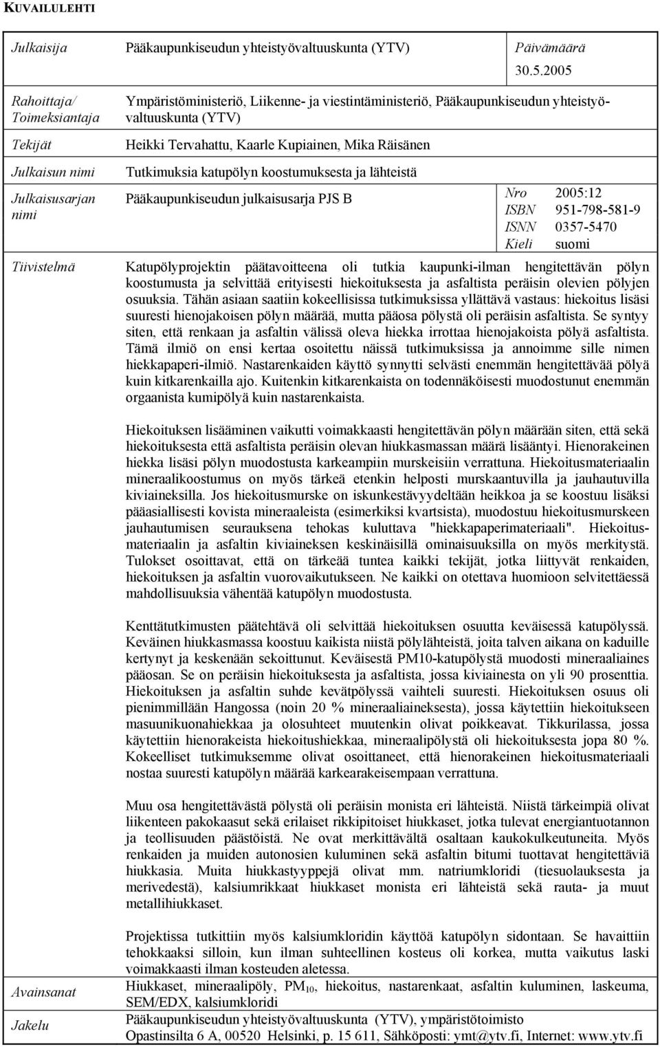 lähteistä Pääkaupunkiseudun julkaisusarja PJS B Nro 2005:12 ISBN 951-798-581-9 ISNN 0357-5470 Kieli suomi Tiivistelmä Katupölyprojektin päätavoitteena oli tutkia kaupunki-ilman hengitettävän pölyn