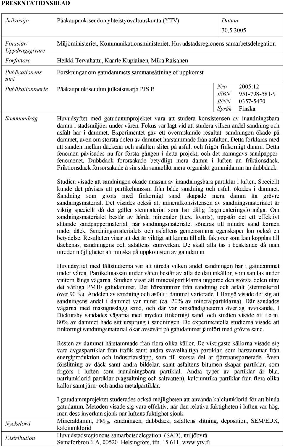 Kaarle Kupiainen, Mika Räisänen Forskningar om gatudammets sammansättning of uppkomst Pääkaupunkiseudun julkaisusarja PJS B Nro 2005:12 ISBN 951-798-581-9 ISNN 0357-5470 Språk Finska Huvudsyftet med
