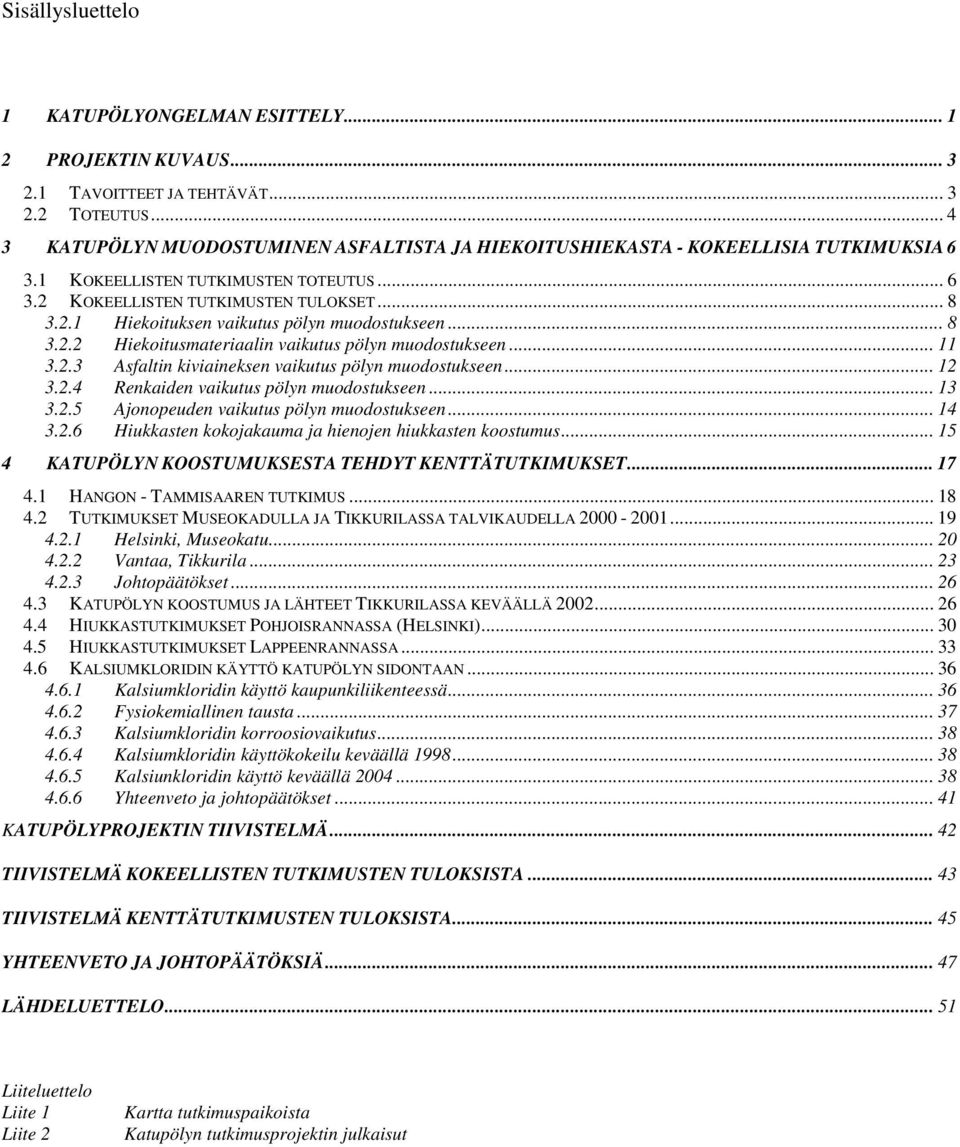 .. 8 3.2.2 Hiekoitusmateriaalin vaikutus pölyn muodostukseen... 11 3.2.3 Asfaltin kiviaineksen vaikutus pölyn muodostukseen... 12 3.2.4 Renkaiden vaikutus pölyn muodostukseen... 13 3.2.5 Ajonopeuden vaikutus pölyn muodostukseen.