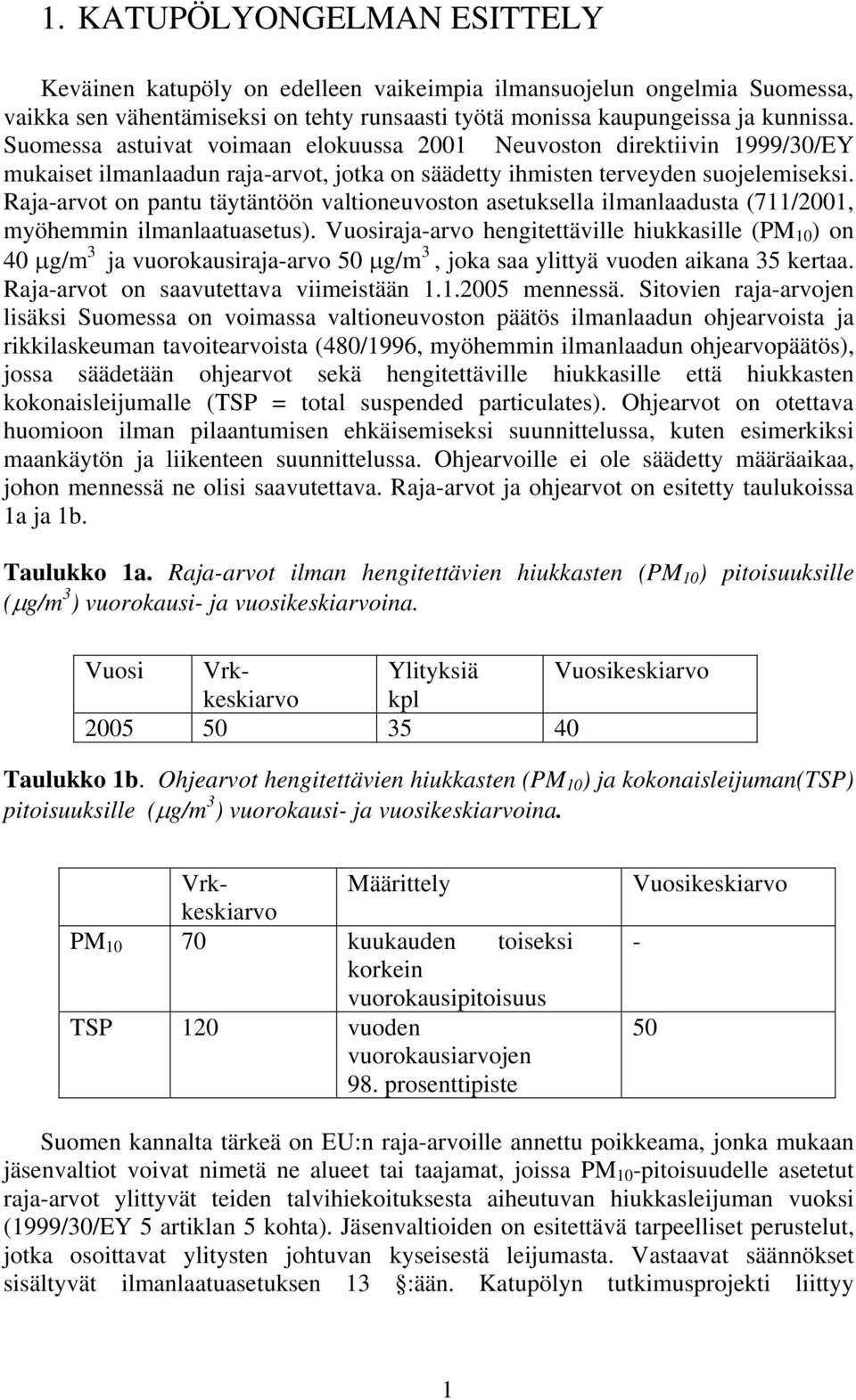 Raja-arvot on pantu täytäntöön valtioneuvoston asetuksella ilmanlaadusta (711/2001, myöhemmin ilmanlaatuasetus).
