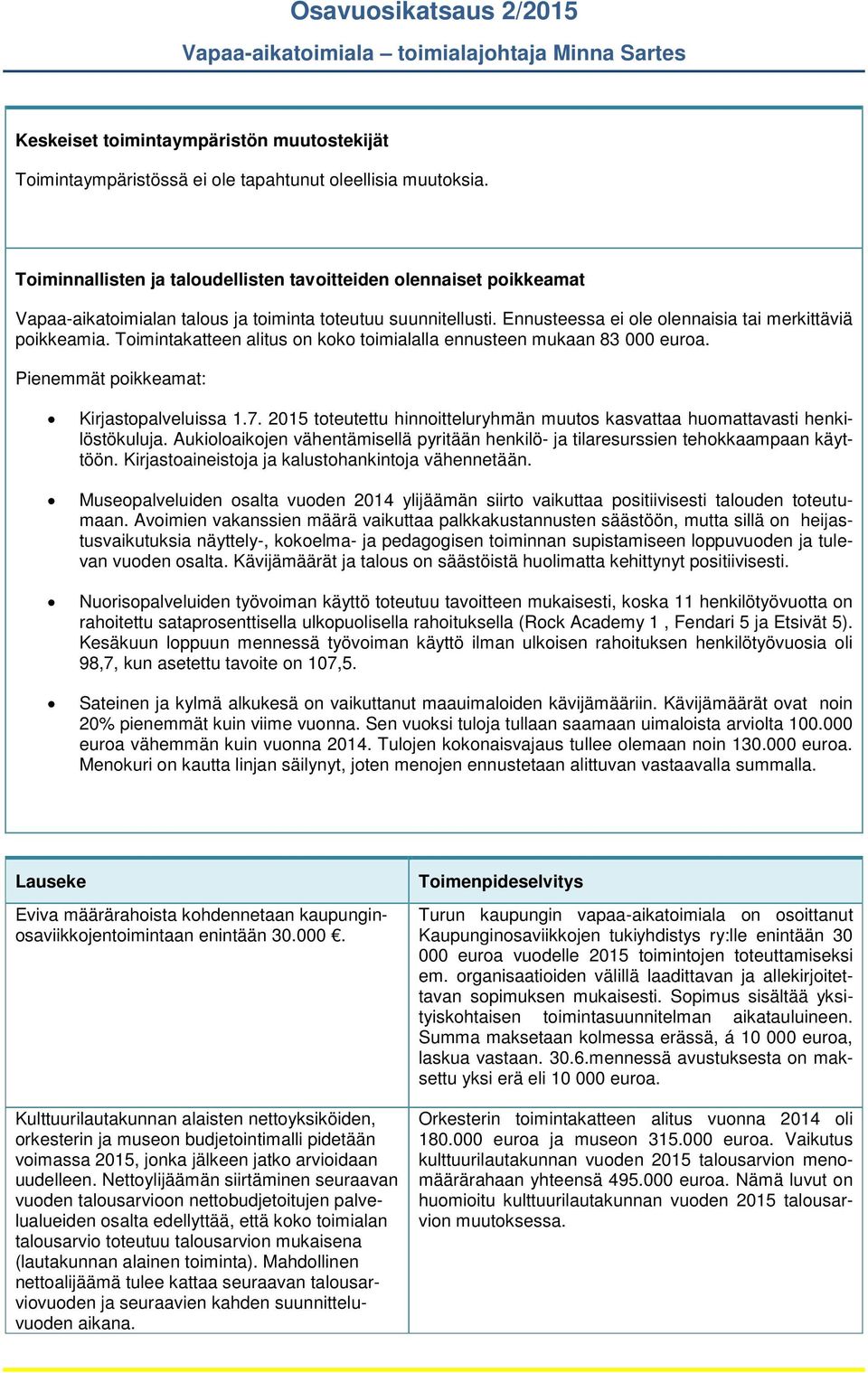 Toimintakatteen alitus on koko toimialalla ennusteen mukaan 83 000 euroa. Pienemmät poikkeamat: Kirjastopalveluissa 1.7. toteutettu hinnoitteluryhmän muutos kasvattaa huomattavasti henkilöstökuluja.