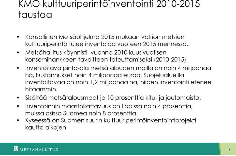 kustannukset noin 4 miljoonaa euroa. Suojelualueilla inventoitavaa on noin 1,2 miljoonaa ha, niiden inventointi etenee hitaammin.