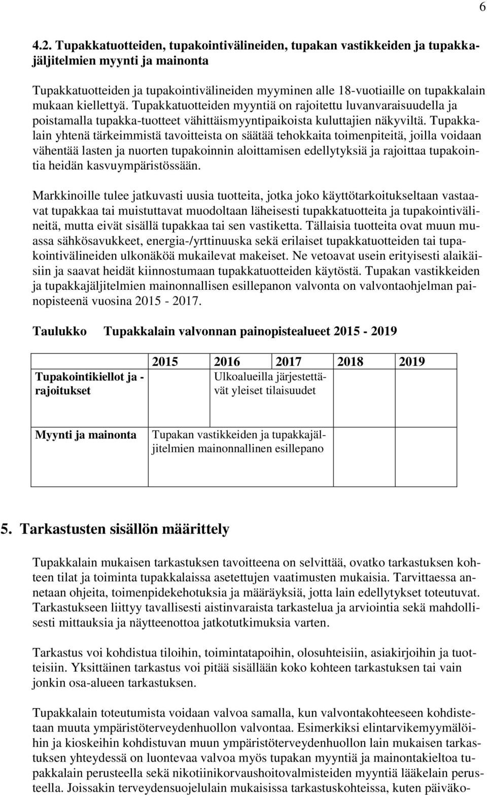 kiellettyä. Tupakkatuotteiden myyntiä on rajoitettu luvanvaraisuudella ja poistamalla tupakka-tuotteet vähittäismyyntipaikoista kuluttajien näkyviltä.