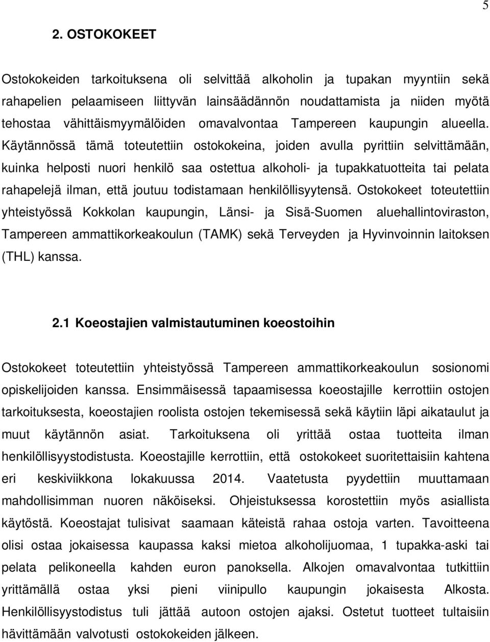Käytännössä tämä toteutettiin ostokokeina, joiden avulla pyrittiin selvittämään, kuinka helposti nuori henkilö saa ostettua alkoholi- ja tupakkatuotteita tai pelata rahapelejä ilman, että joutuu