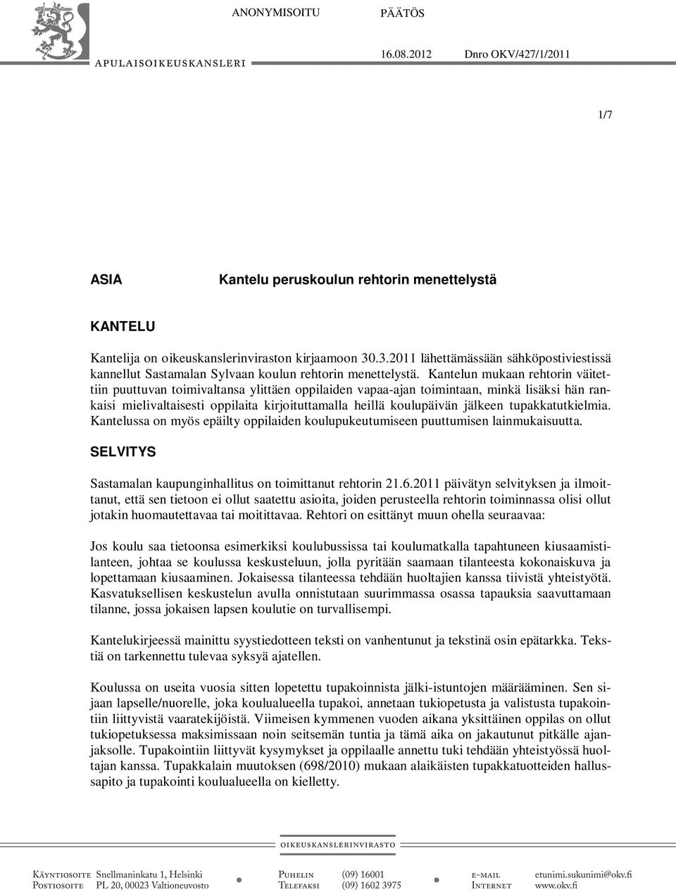 Kantelun mukaan rehtorin väitettiin puuttuvan toimivaltansa ylittäen oppilaiden vapaa-ajan toimintaan, minkä lisäksi hän rankaisi mielivaltaisesti oppilaita kirjoituttamalla heillä koulupäivän