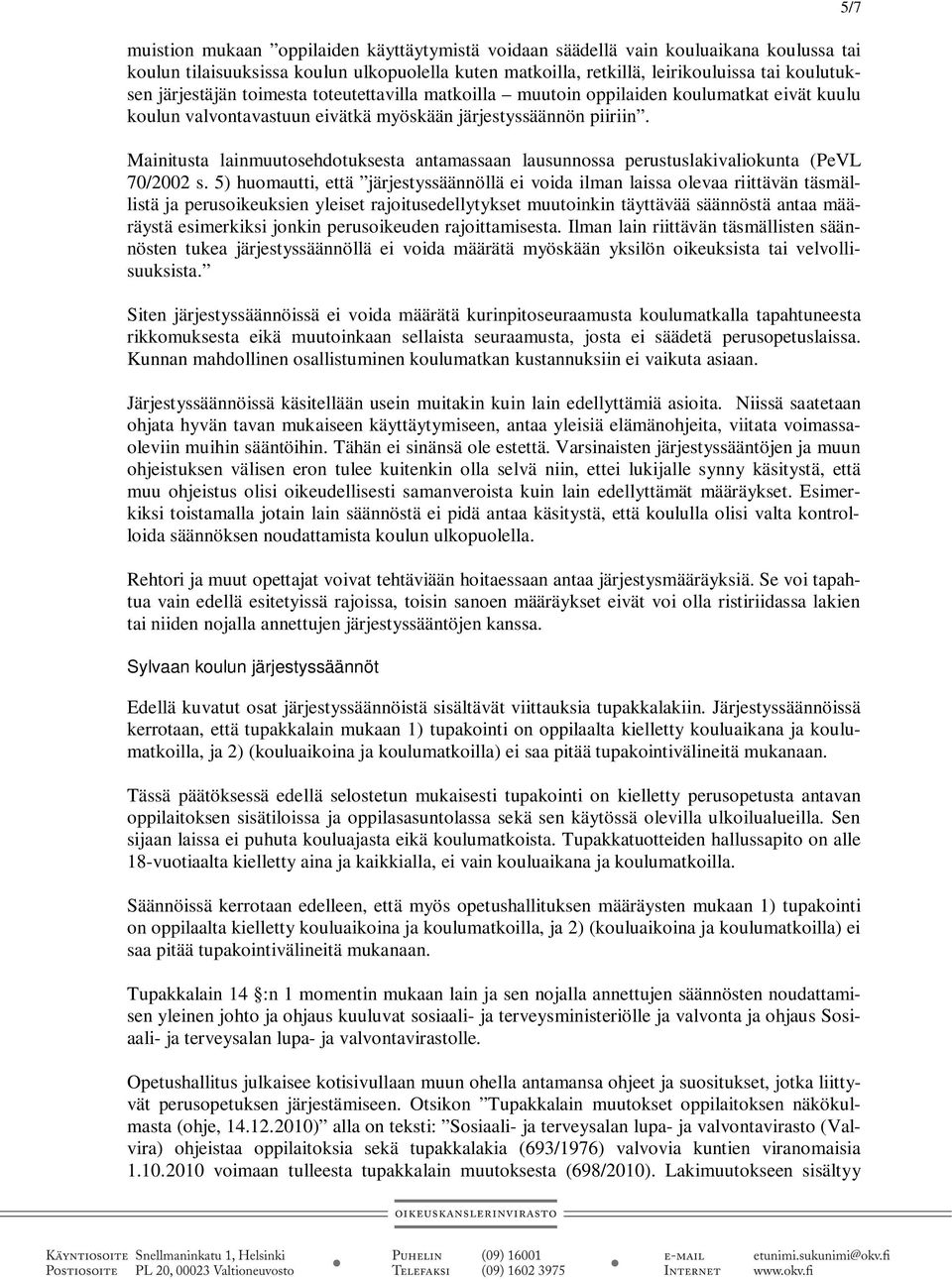 Mainitusta lainmuutosehdotuksesta antamassaan lausunnossa perustuslakivaliokunta (PeVL 70/2002 s.