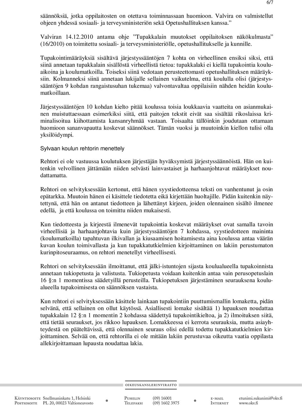 Tupakointimääräyksiä sisältävä järjestyssääntöjen 7 kohta on virheellinen ensiksi siksi, että siinä annetaan tupakkalain sisällöstä virheellistä tietoa: tupakkalaki ei kiellä tupakointia kouluaikoina