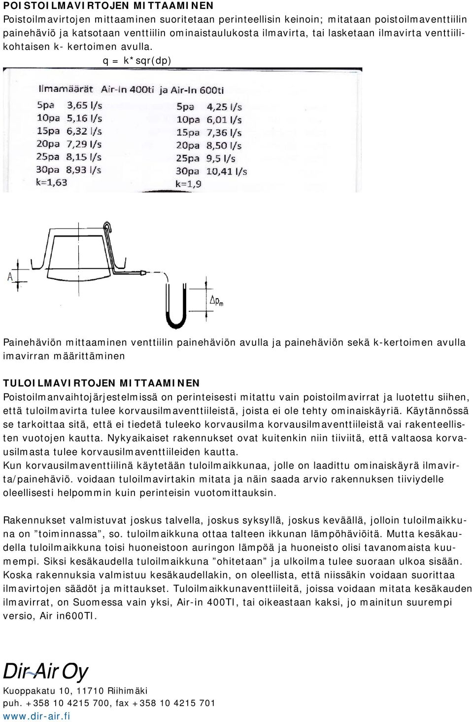 q = k*sqr(dp) Painehäviön mittaaminen venttiilin painehäviön avulla ja painehäviön sekä k-kertoimen avulla imavirran määrittäminen TULOILMAVIRTOJEN MITTAAMINEN Poistoilmanvaihtojärjestelmissä on