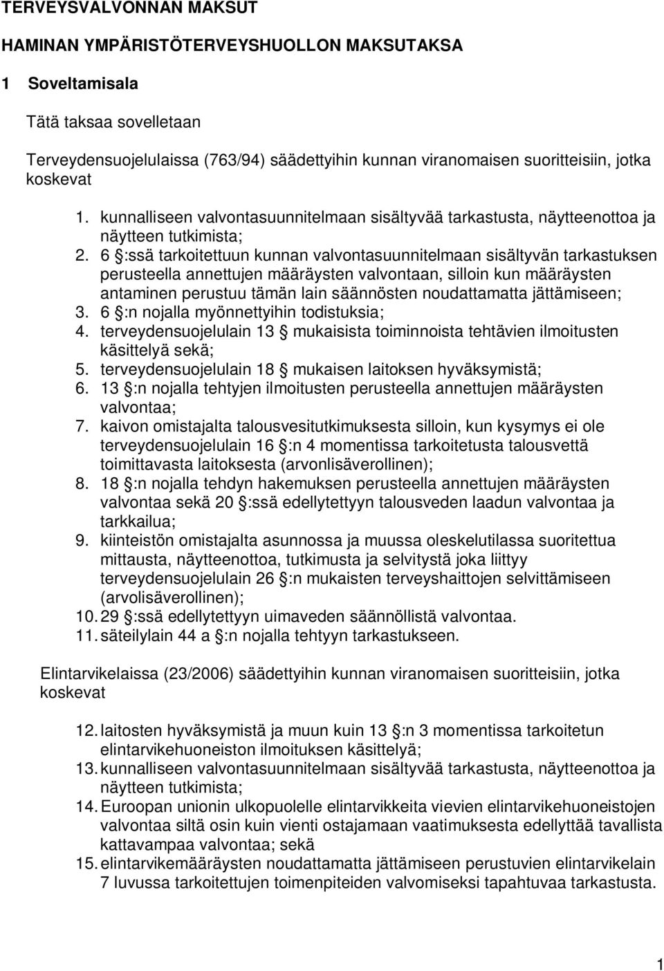 6 :ssä tarkoitettuun kunnan valvontasuunnitelmaan sisältyvän tarkastuksen perusteella annettujen määräysten valvontaan, silloin kun määräysten antaminen perustuu tämän lain säännösten noudattamatta