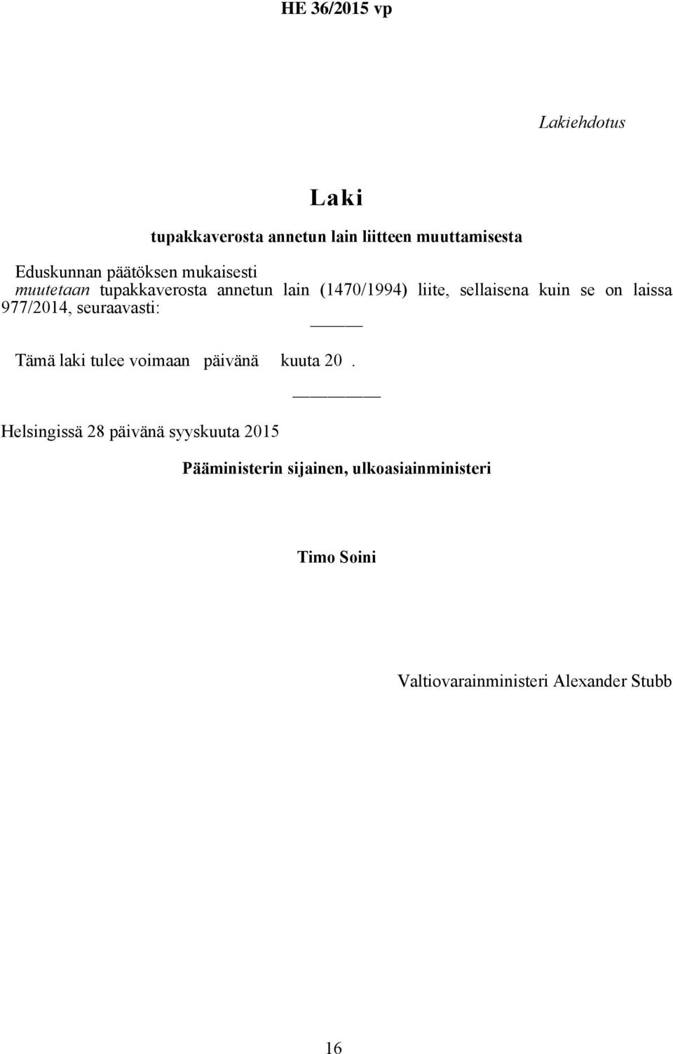 laissa 977/2014, seuraavasti: Tämä laki tulee voimaan päivänä kuuta 20.