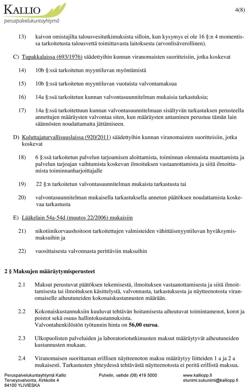 valvontamaksua 16) 14a :ssä tarkoitetun kunnan valvontasuunnitelman mukaisia tarkastuksia; 17) 14a :ssä tarkoitettuun kunnan valvontasuunnitelmaan sisältyvän tarkastuksen perusteella annettujen