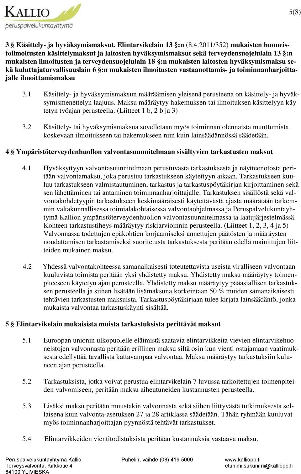 hyväksymismaksu sekä kuluttajaturvallisuuslain 6 :n mukaisten ilmoitusten vastaanottamis- ja toiminnanharjoittajalle ilmoittamismaksu 3.