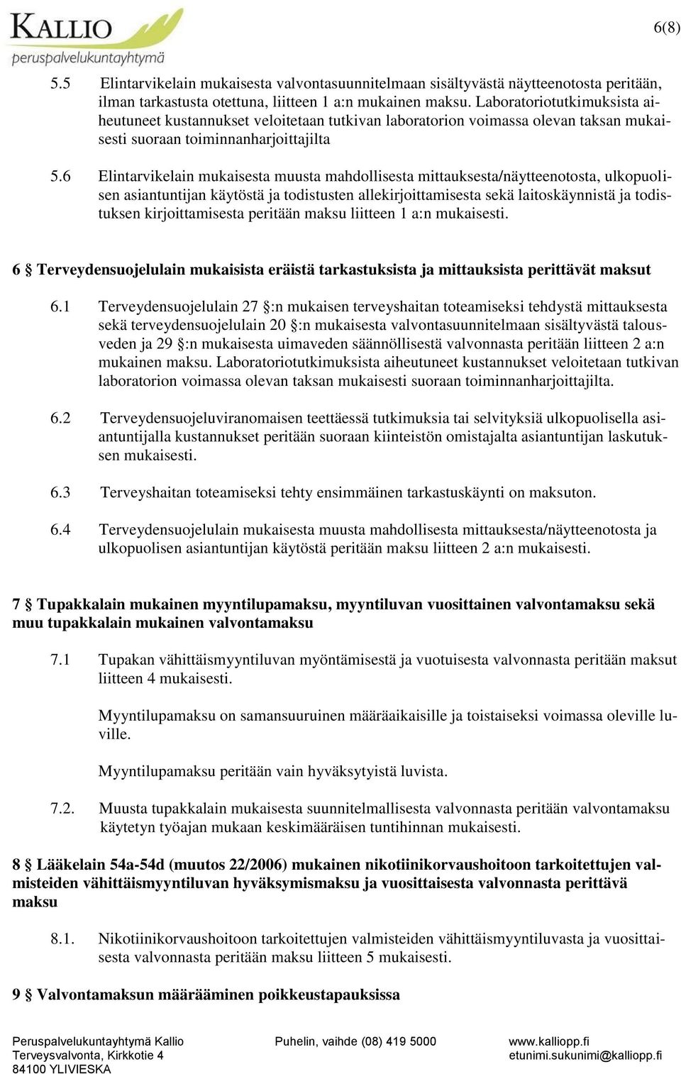 6 Elintarvikelain mukaisesta muusta mahdollisesta mittauksesta/näytteenotosta, ulkopuolisen asiantuntijan käytöstä ja todistusten allekirjoittamisesta sekä laitoskäynnistä ja todistuksen