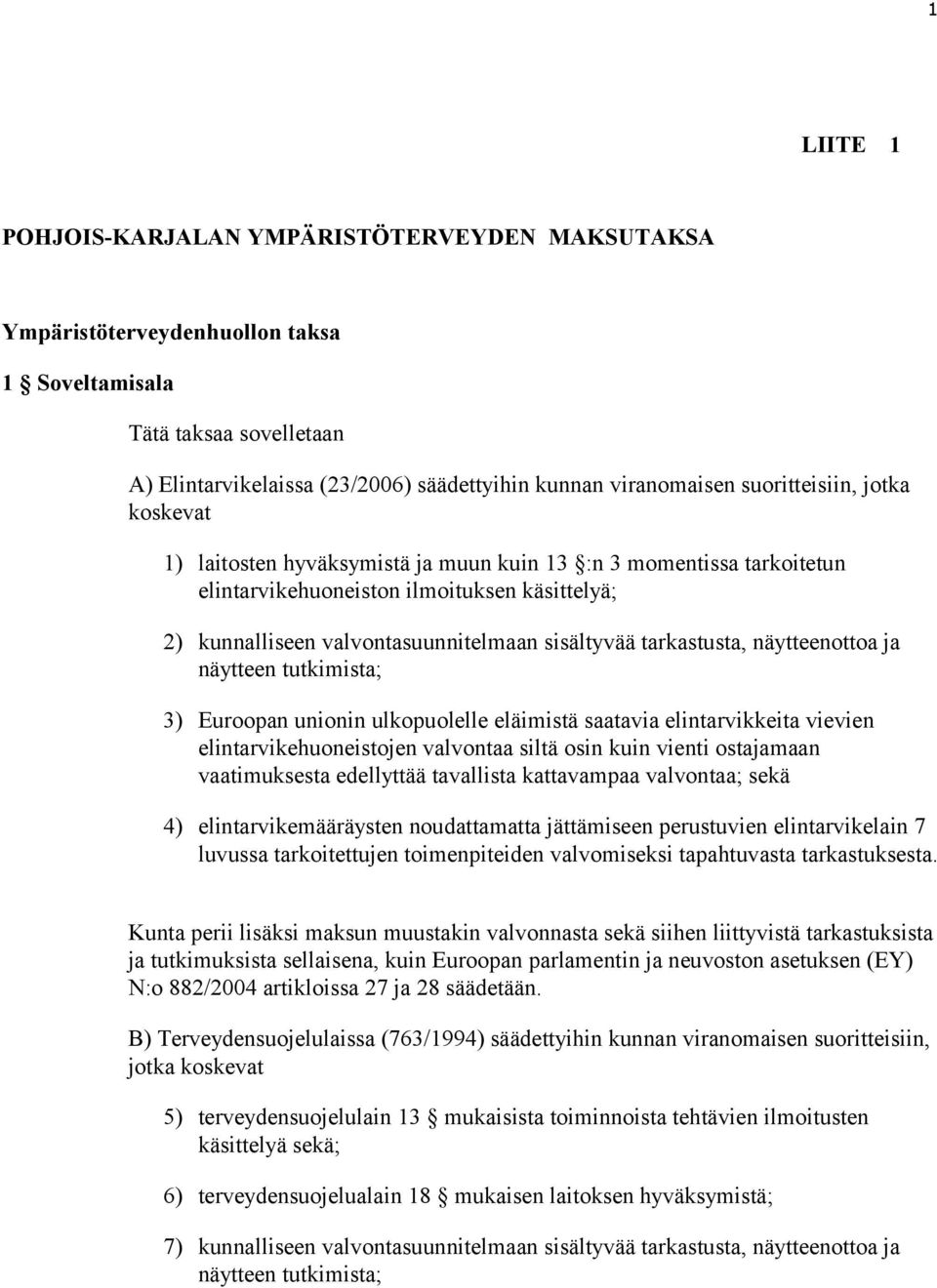 tarkastusta, näytteenottoa ja näytteen tutkimista; 3) Euroopan unionin ulkopuolelle eläimistä saatavia elintarvikkeita vievien elintarvikehuoneistojen valvontaa siltä osin kuin vienti ostajamaan