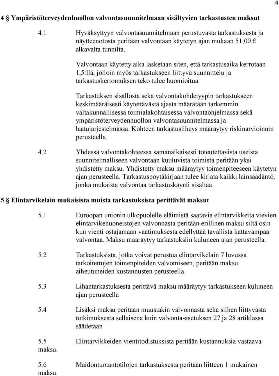 Valvontaan käytetty aika lasketaan siten, että tarkastusaika kerrotaan 1,5:llä, jolloin myös tarkastukseen liittyvä suunnittelu ja tarkastuskertomuksen teko tulee huomioitua.