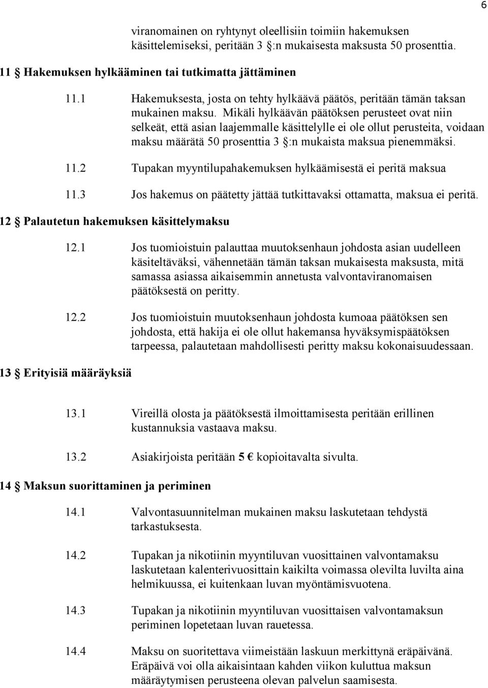 Mikäli hylkäävän päätöksen perusteet ovat niin selkeät, että asian laajemmalle käsittelylle ei ole ollut perusteita, voidaan maksu määrätä 50 prosenttia 3 :n mukaista maksua pienemmäksi. 11.