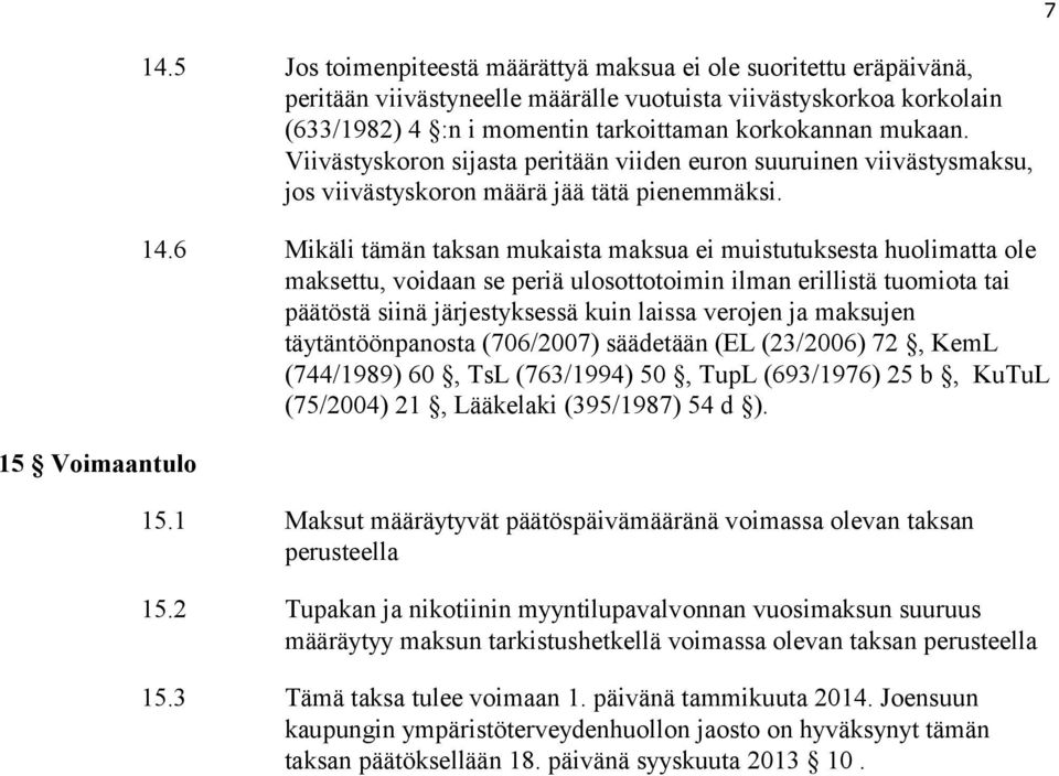 Viivästyskoron sijasta peritään viiden euron suuruinen viivästysmaksu, jos viivästyskoron määrä jää tätä pienemmäksi. 14.