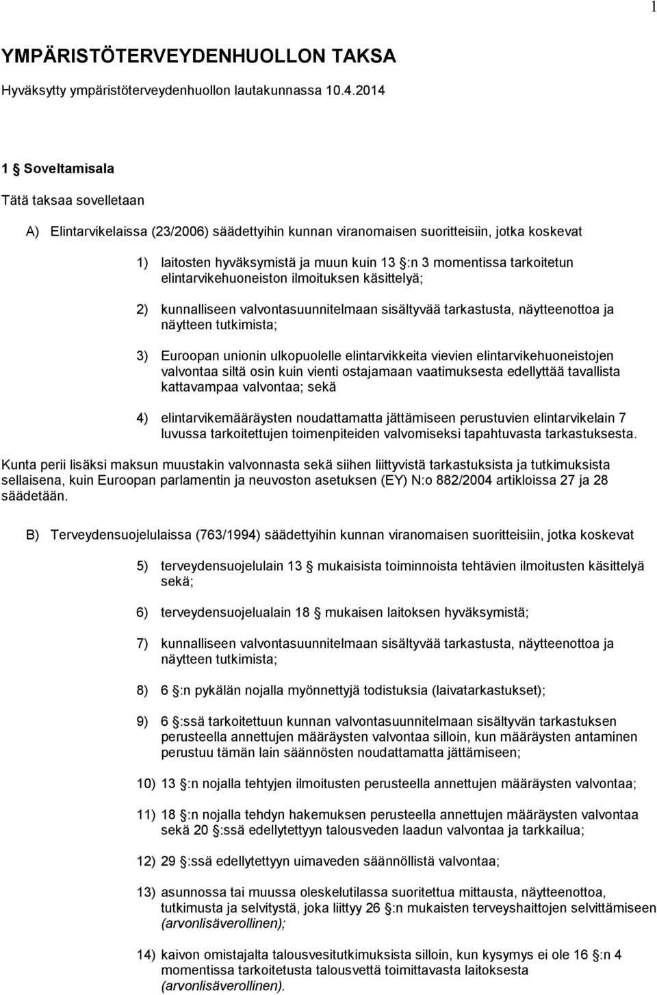 tarkoitetun elintarvikehuoneiston ilmoituksen käsittelyä; 2) kunnalliseen valvontasuunnitelmaan sisältyvää tarkastusta, näytteenottoa ja näytteen tutkimista; 3) Euroopan unionin ulkopuolelle