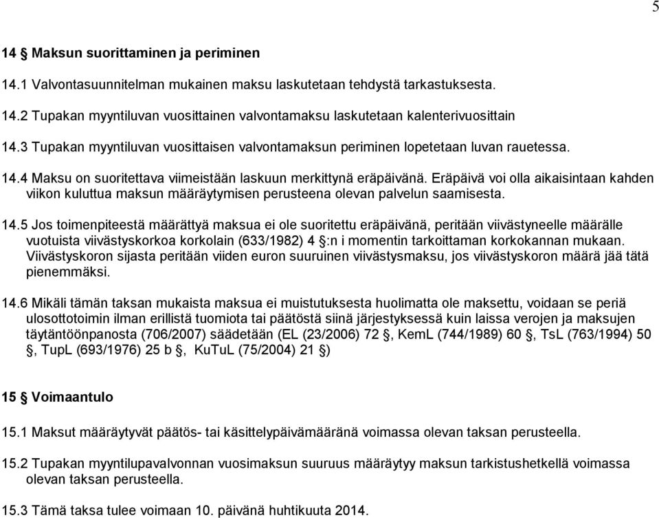 Eräpäivä voi olla aikaisintaan kahden viikon kuluttua maksun määräytymisen perusteena olevan palvelun saamisesta. 14.