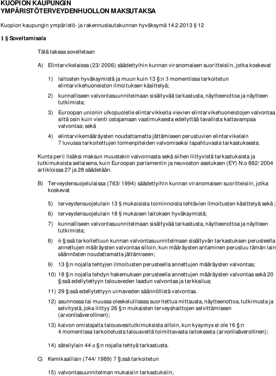 elintarvikehuoneistonilmoituksenkäsittelyä; 2) kunnalliseensuunnitelmaansisältyväätarkastusta,näytteenottoajanäytteen tutkimista; 3)