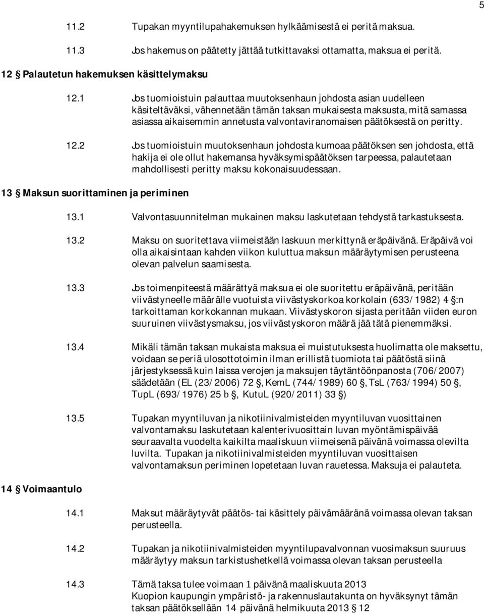 2 Jostuomioistuinmuutoksenhaunjohdostakumoaapäätöksensenjohdosta,että hakijaeioleolluthakemansahyväksymispäätöksentarpeessa,palautetaan mahdollisestiperittymaksukokonaisuudessaan.