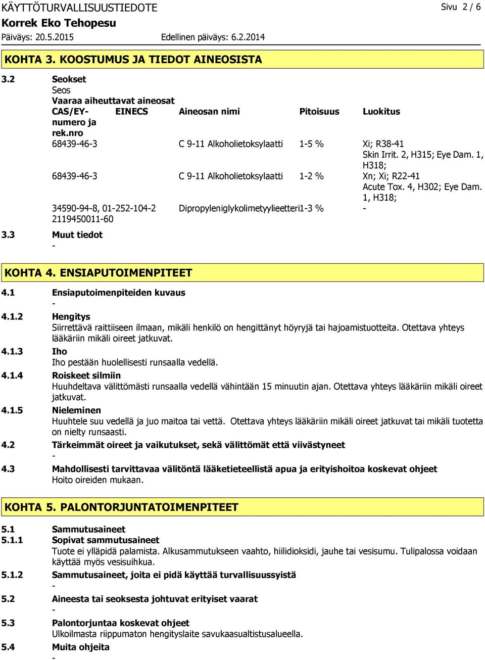 34590948, 01 211945001160 3.3 Muut tiedot 1, H318; 2521042 Dipropyleniglykolimetyylieetteri13 % KOHTA 4. ENSIAPUTOIMENPITEET 4.1 Ensiaputoimenpiteiden kuvaus 4.1.2 Hengitys Siirrettävä raittiiseen ilmaan, mikäli henkilö on hengittänyt höyryjä tai hajoamistuotteita.