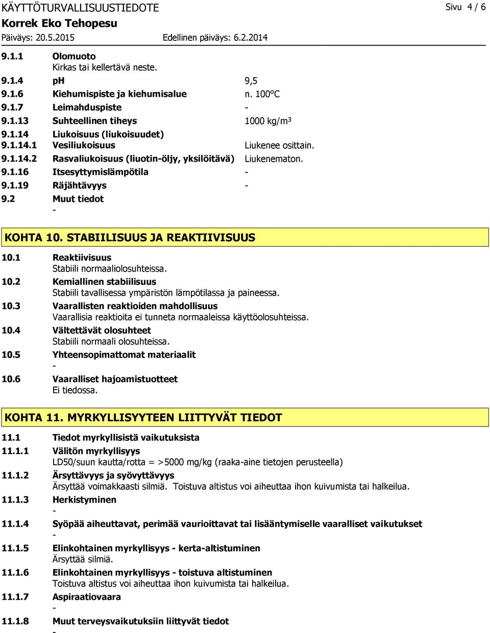 2 Muut tiedot KOHTA 10. STABIILISUUS JA REAKTIIVISUUS 10.1 Reaktiivisuus Stabiili normaaliolosuhteissa. 10.2 Kemiallinen stabiilisuus Stabiili tavallisessa ympäristön lämpötilassa ja paineessa. 10.3 Vaarallisten reaktioiden mahdollisuus Vaarallisia reaktioita ei tunneta normaaleissa käyttöolosuhteissa.