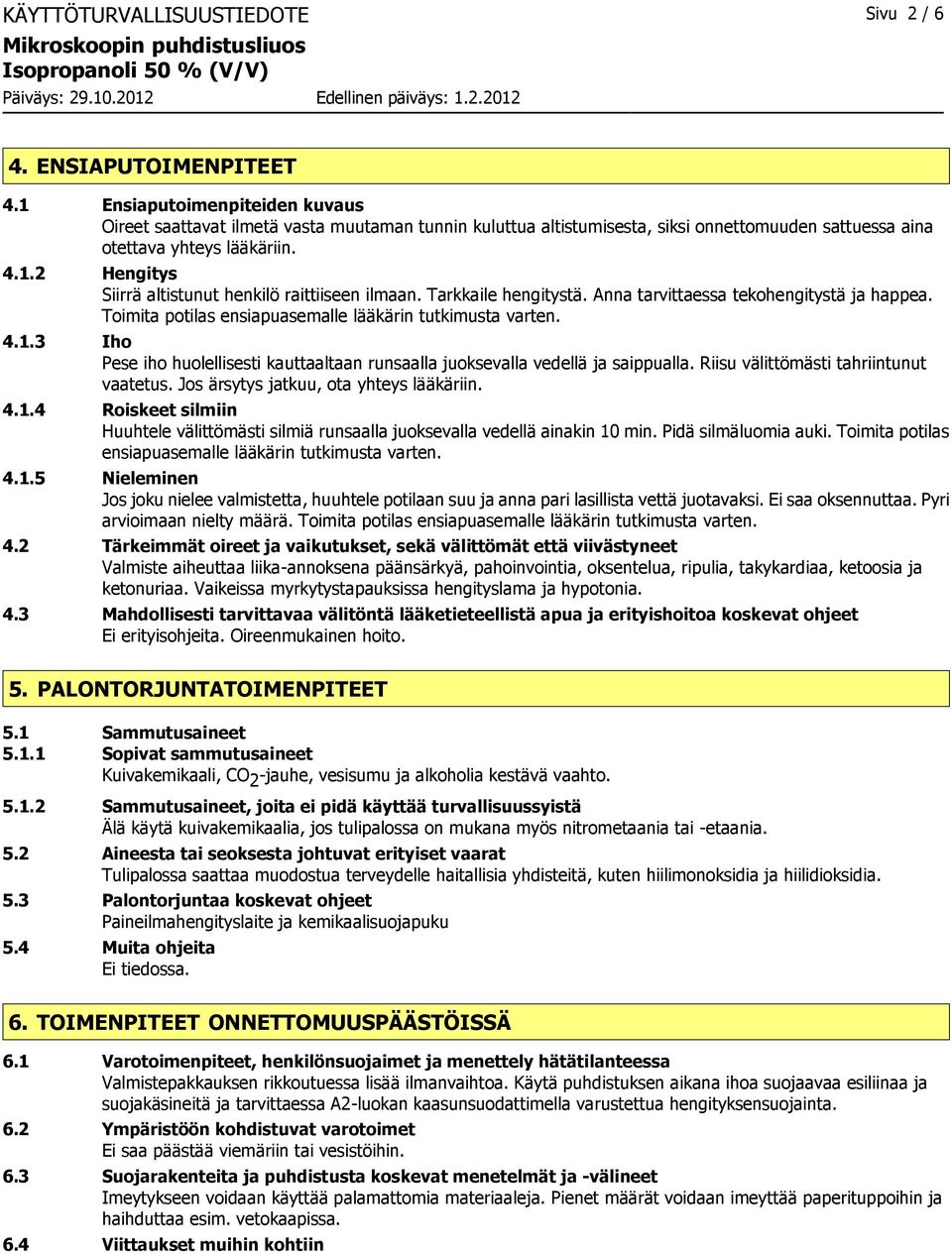 Tarkkaile hengitystä. Anna tarvittaessa tekohengitystä ja happea. Toimita potilas ensiapuasemalle lääkärin tutkimusta varten. 4.1.