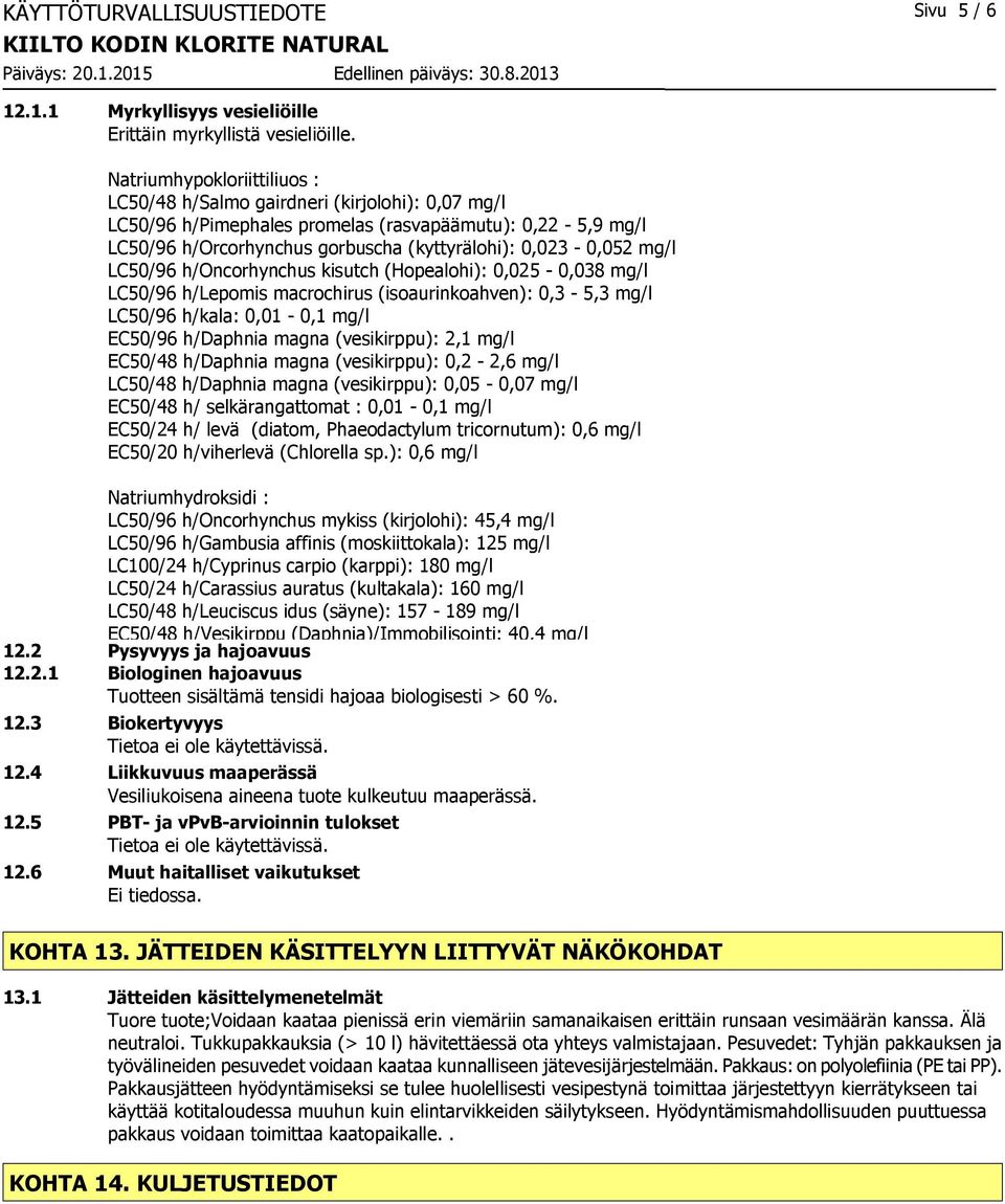 gorbuscha (kyttyrälohi): 0,023-0,052 mg/l LC50/96 h/oncorhynchus kisutch (Hopealohi): 0,025-0,038 mg/l LC50/96 h/lepomis macrochirus (isoaurinkoahven): 0,3-5,3 mg/l LC50/96 h/kala: 0,01-0,1 mg/l