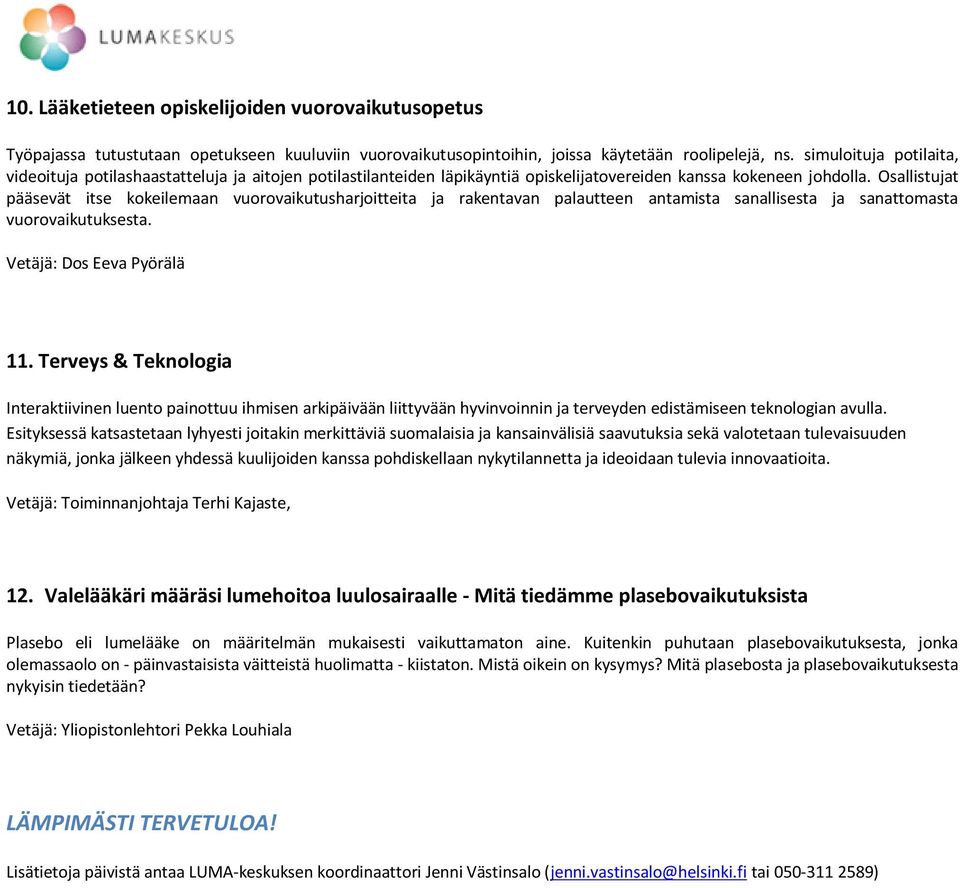 Osallistujat pääsevät itse kokeilemaan vuorovaikutusharjoitteita ja rakentavan palautteen antamista sanallisesta ja sanattomasta vuorovaikutuksesta. Vetäjä: Dos Eeva Pyörälä 11.